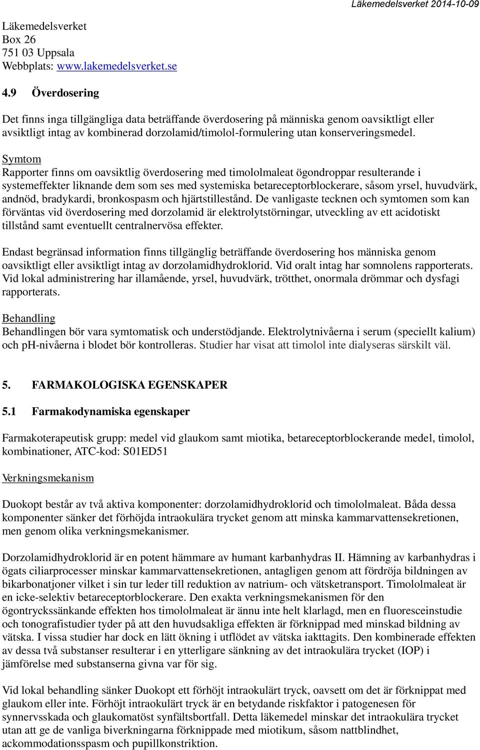 Symtom Rapporter finns om oavsiktlig överdosering med ögondroppar resulterande i systemeffekter liknande dem som ses med systemiska betareceptorblockerare, såsom yrsel, huvudvärk, andnöd, bradykardi,