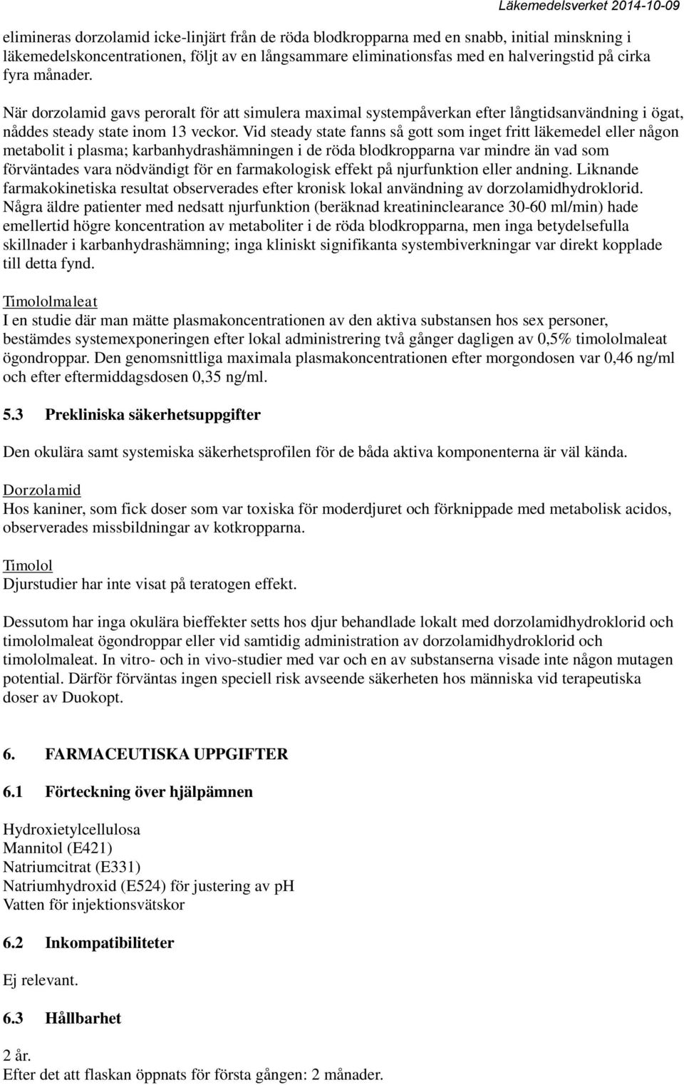 Vid steady state fanns så gott som inget fritt läkemedel eller någon metabolit i plasma; karbanhydrashämningen i de röda blodkropparna var mindre än vad som förväntades vara nödvändigt för en