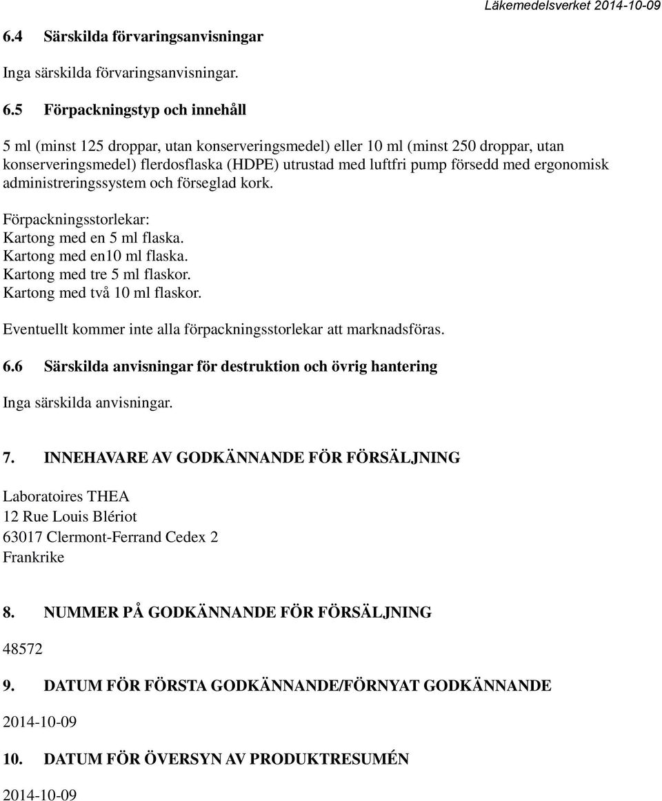 ergonomisk administreringssystem och förseglad kork. Förpackningsstorlekar: Kartong med en 5 ml flaska. Kartong med en10 ml flaska. Kartong med tre 5 ml flaskor. Kartong med två 10 ml flaskor.