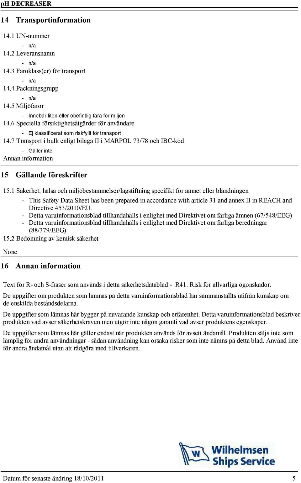 7 Transport i bulk enligt bilaga II i MARPOL 73/78 och IBCkod Gäller inte Annan information 15 Gällande föreskrifter 15.