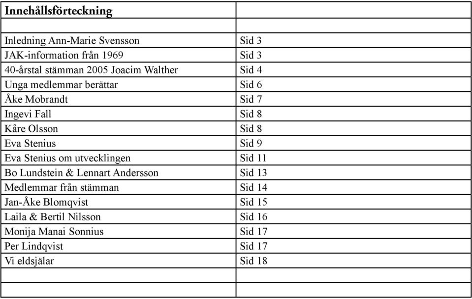 Stenius Sid 9 Eva Stenius om utvecklingen Sid 11 Bo Lundstein & Lennart Andersson Sid 13 Medlemmar från stämman Sid