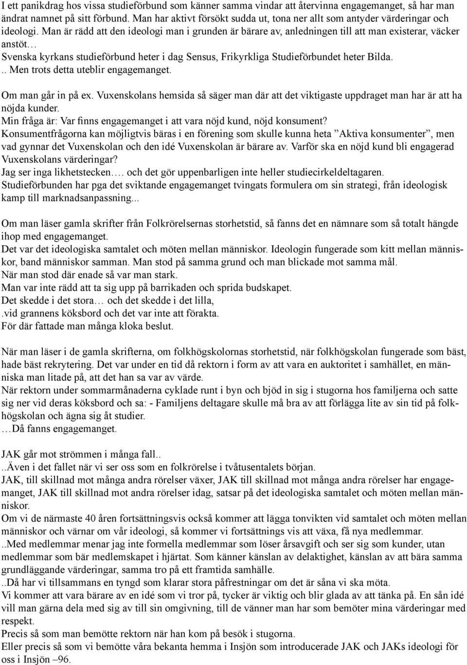 Man är rädd att den ideologi man i grunden är bärare av, anledningen till att man existerar, väcker anstöt Svenska kyrkans studieförbund heter i dag Sensus, Frikyrkliga Studieförbundet heter Bilda.