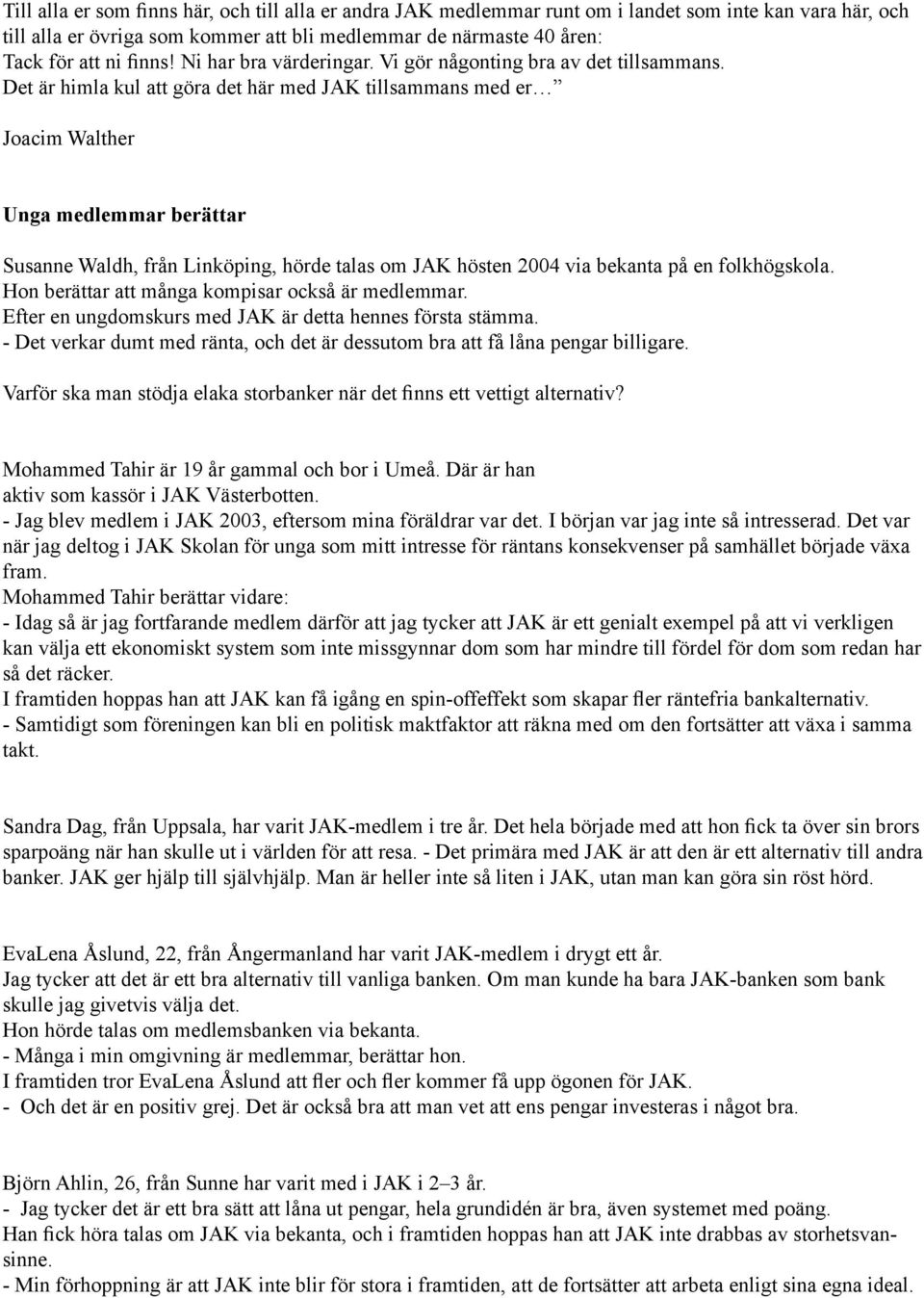 Det är himla kul att göra det här med JAK tillsammans med er Joacim Walther Unga medlemmar berättar Susanne Waldh, från Linköping, hörde talas om JAK hösten 2004 via bekanta på en folkhögskola.