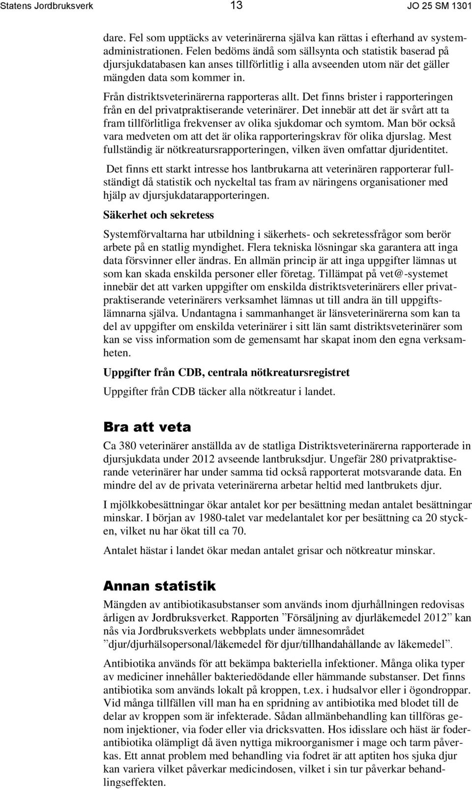 Från distriktsveterinärerna rapporteras allt. Det finns brister i rapporteringen från en del privatpraktiserande veterinärer.