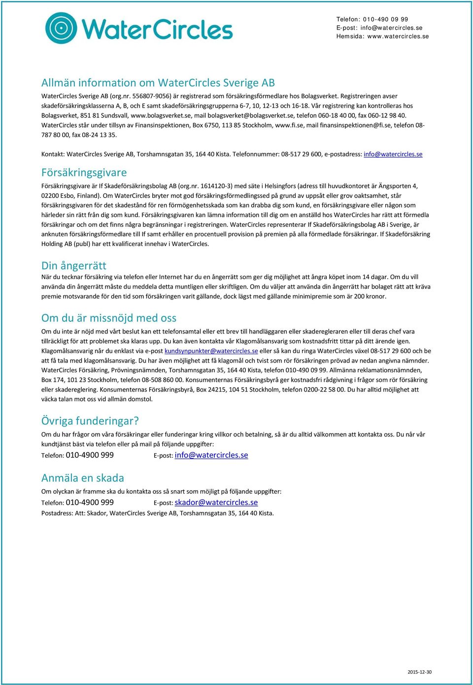 bolagsverket.se, mail bolagsverket@bolagsverket.se, telefon 060-18 40 00, fax 060-12 98 40. WaterCircles står under tillsyn av Finansinspektionen, Box 6750, 113 85 Stockholm, www.fi.