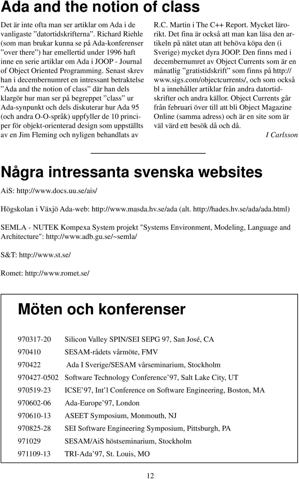 Senast skrev han i decembernumret en intressant betraktelse Ada and the notion of class där han dels klargör hur man ser på begreppet class ur Ada-synpunkt och dels diskuterar hur Ada 95 (och andra