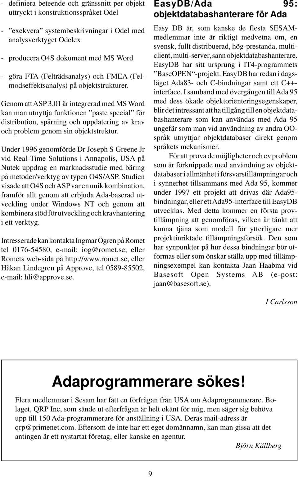 01 är integrerad med MS Word kan man utnyttja funktionen paste special för distribution, spårning och uppdatering av krav och problem genom sin objektstruktur.