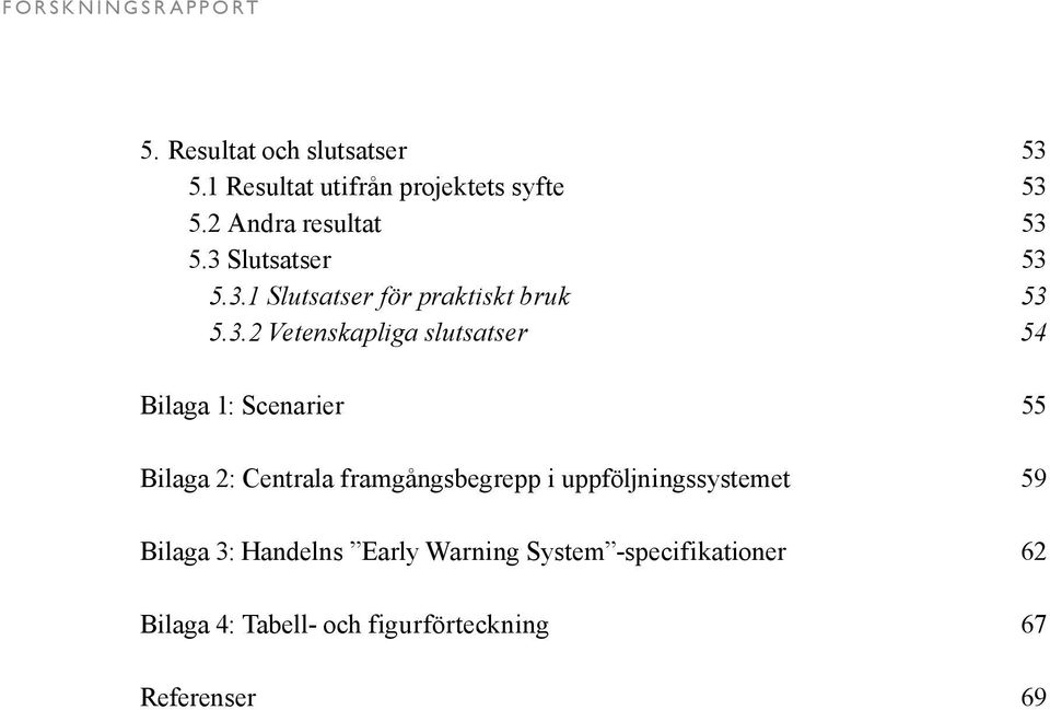 5.3 Slutsatser 53 5.3.1 Slutsatser för praktiskt bruk 53 5.3.2 Vetenskapliga slutsatser 54 Bilaga 1: