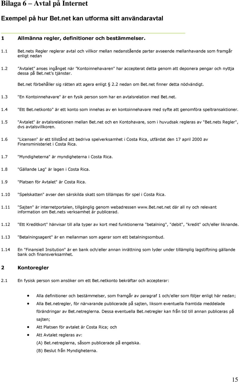 2 Avtalet anses ingånget när Kontoinnehavaren har accepterat detta genom att deponera pengar och nyttja dessa på Bet.net s tjänster. Bet.net förbehåller sig rätten att agera enligt 2.2 nedan om Bet.