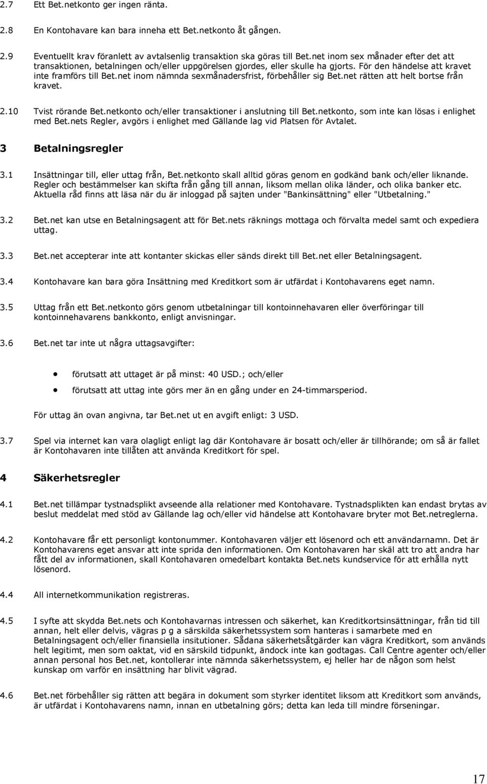 net inom nämnda sexmånadersfrist, förbehåller sig Bet.net rätten att helt bortse från kravet. 2.10 Tvist rörande Bet.netkonto och/eller transaktioner i anslutning till Bet.