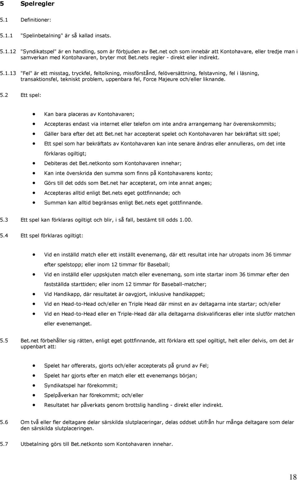 13 "Fel" är ett misstag, tryckfel, feltolkning, missförstånd, felöversättning, felstavning, fel i läsning, transaktionsfel, tekniskt problem, uppenbara fel, Force Majeure och/eller liknande. 5.