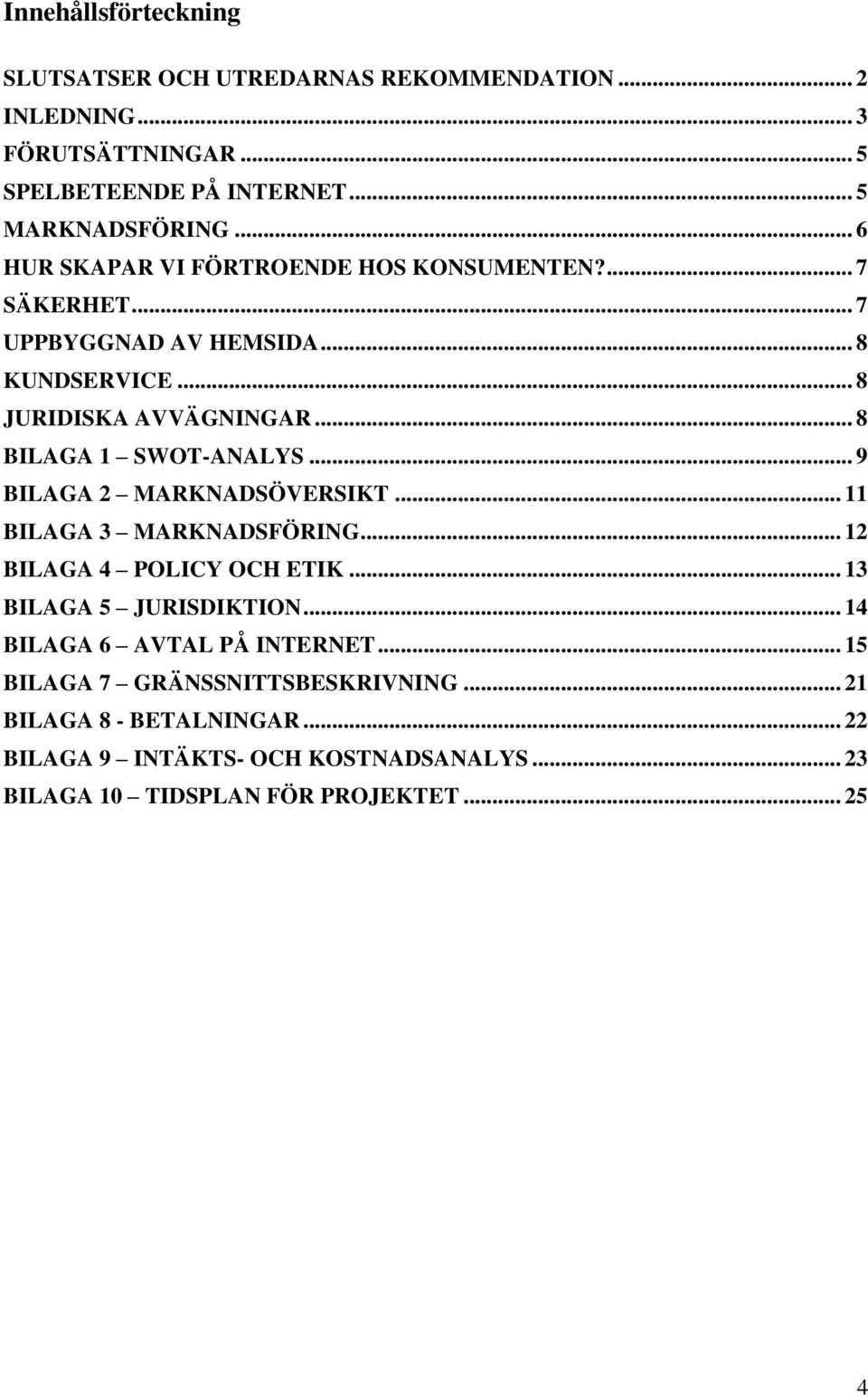 .. 8 BILAGA 1 SWOT-ANALYS... 9 BILAGA 2 MARKNADSÖVERSIKT... 11 BILAGA 3 MARKNADSFÖRING... 12 BILAGA 4 POLICY OCH ETIK... 13 BILAGA 5 JURISDIKTION.