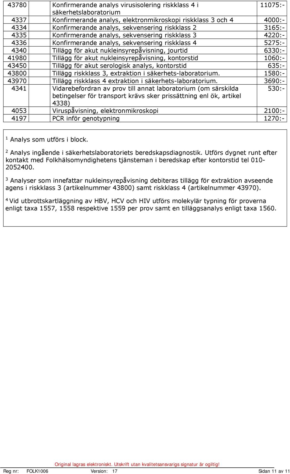 41980 Tillägg för akut nukleinsyrepåvisning, kontorstid 1060:- 43450 Tillägg för akut serologisk analys, kontorstid 635:- 43800 Tillägg riskklass 3, extraktion i säkerhets-laboratorium.