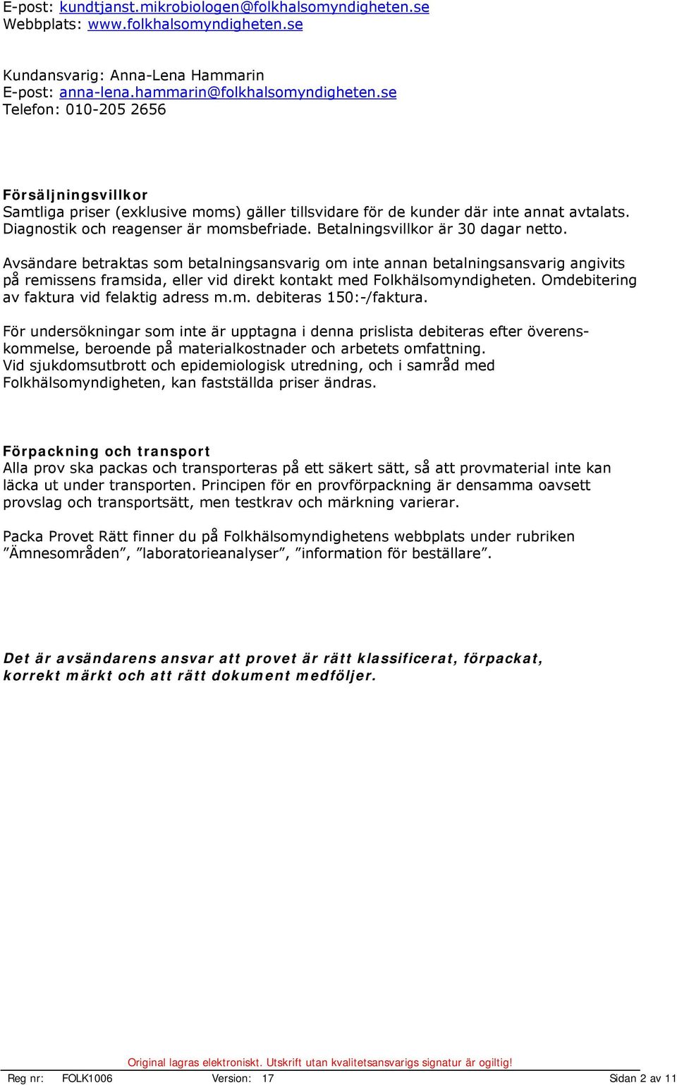 Betalningsvillkor är 30 dagar netto. Avsändare betraktas som betalningsansvarig om inte annan betalningsansvarig angivits på remissens framsida, eller vid direkt kontakt med Folkhälsomyndigheten.