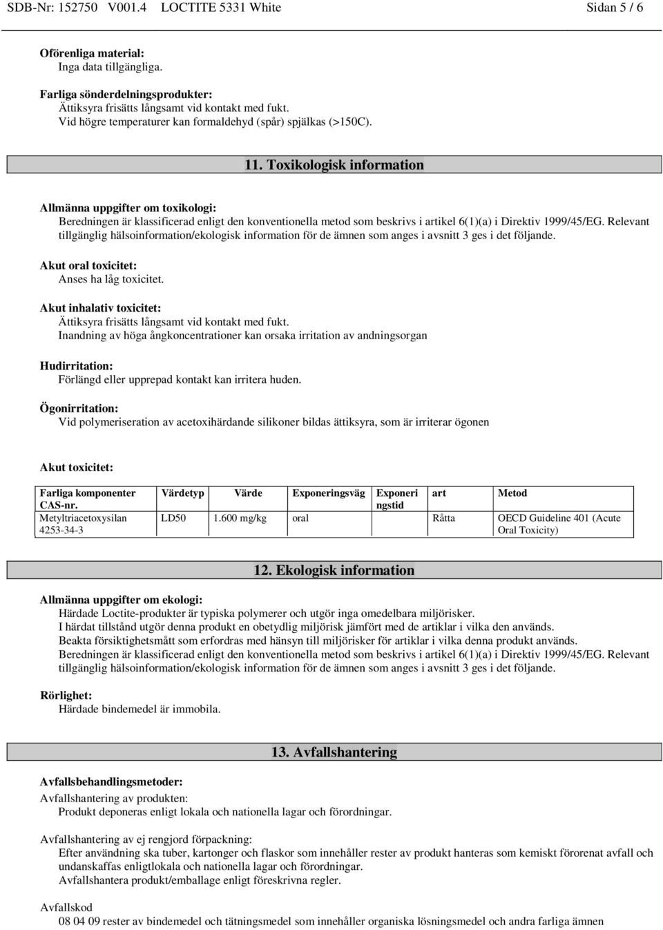 Toxikologisk information Allmänna uppgifter om toxikologi: Beredningen är klassificerad enligt den konventionella metod som beskrivs i artikel 6(1)(a) i Direktiv 1999/45/EG.