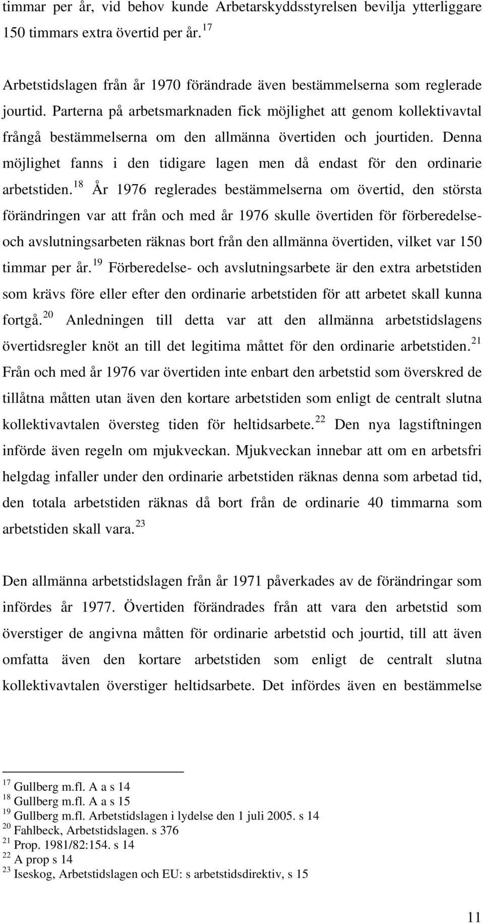 Denna möjlighet fanns i den tidigare lagen men då endast för den ordinarie arbetstiden.