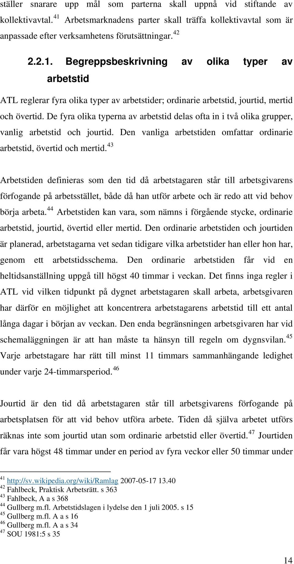 Begreppsbeskrivning av olika typer av arbetstid ATL reglerar fyra olika typer av arbetstider; ordinarie arbetstid, jourtid, mertid och övertid.