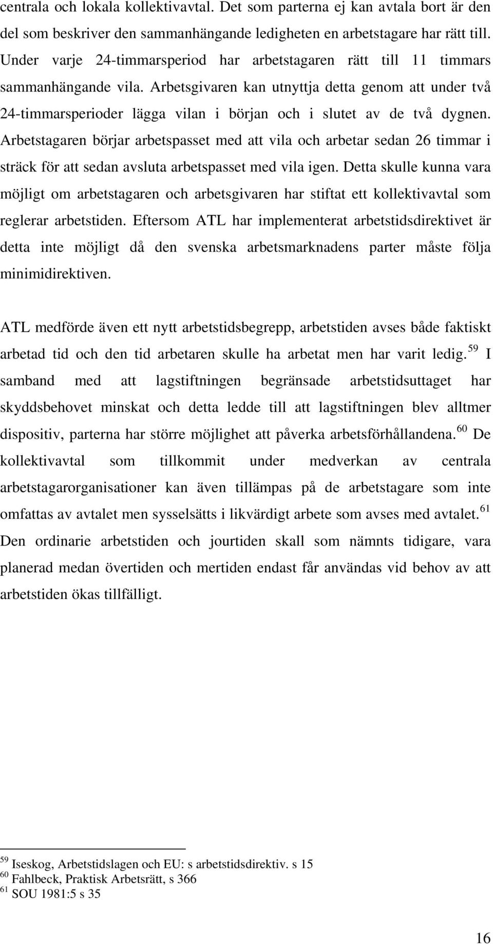 Arbetsgivaren kan utnyttja detta genom att under två 24-timmarsperioder lägga vilan i början och i slutet av de två dygnen.