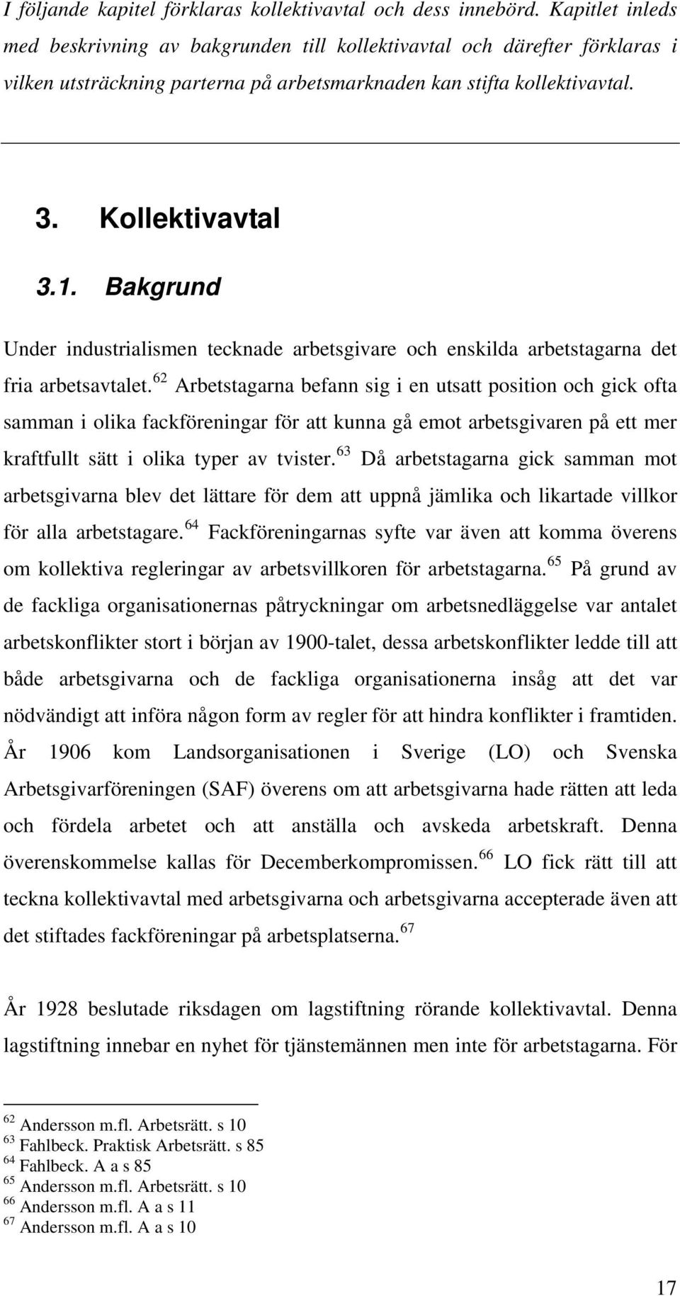 Bakgrund Under industrialismen tecknade arbetsgivare och enskilda arbetstagarna det fria arbetsavtalet.