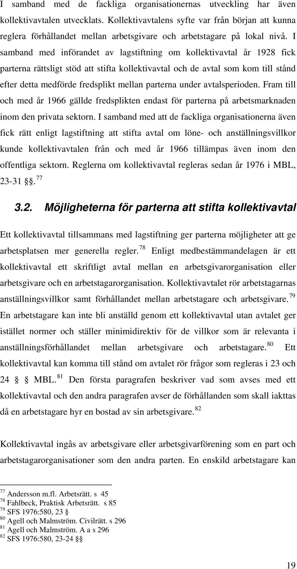 I samband med införandet av lagstiftning om kollektivavtal år 1928 fick parterna rättsligt stöd att stifta kollektivavtal och de avtal som kom till stånd efter detta medförde fredsplikt mellan