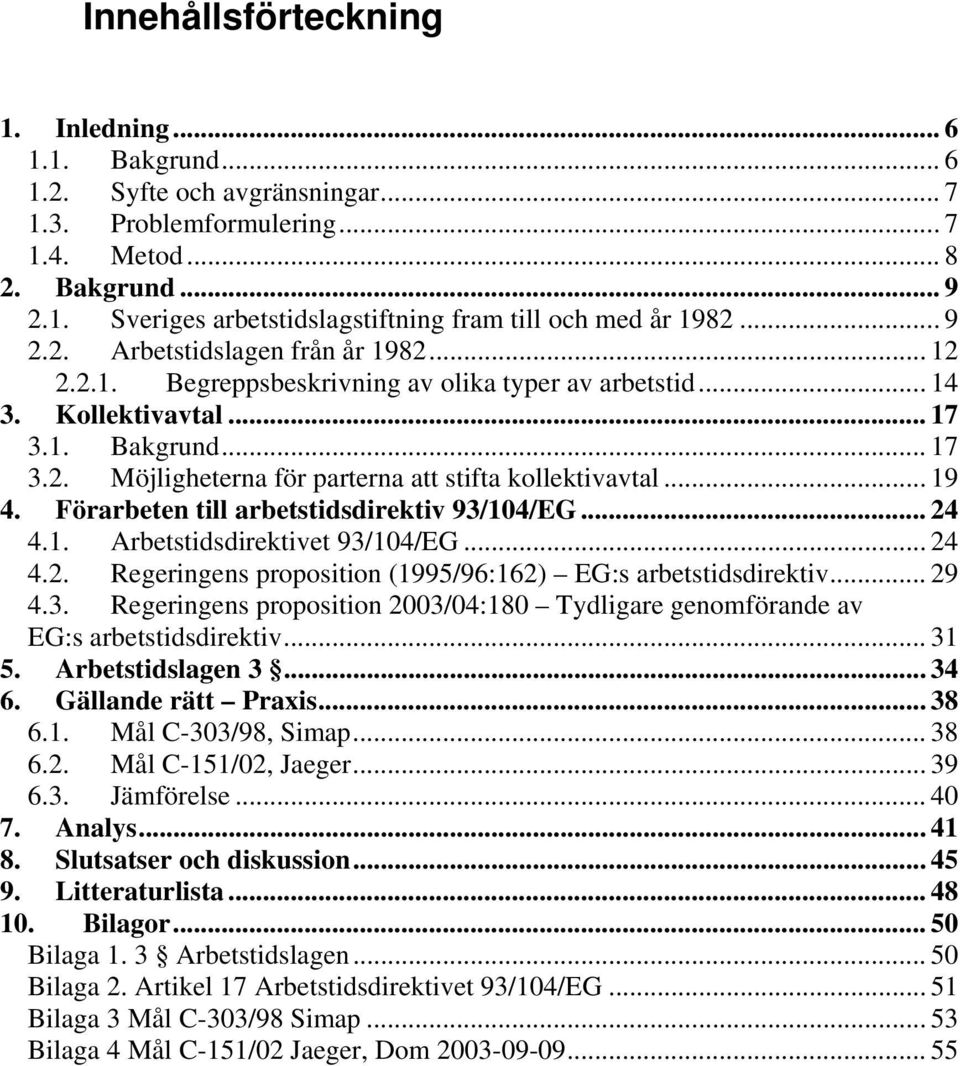 .. 19 4. Förarbeten till arbetstidsdirektiv 93/104/EG... 24 4.1. Arbetstidsdirektivet 93/104/EG... 24 4.2. Regeringens proposition (1995/96:162) EG:s arbetstidsdirektiv... 29 4.3. Regeringens proposition 2003/04:180 Tydligare genomförande av EG:s arbetstidsdirektiv.