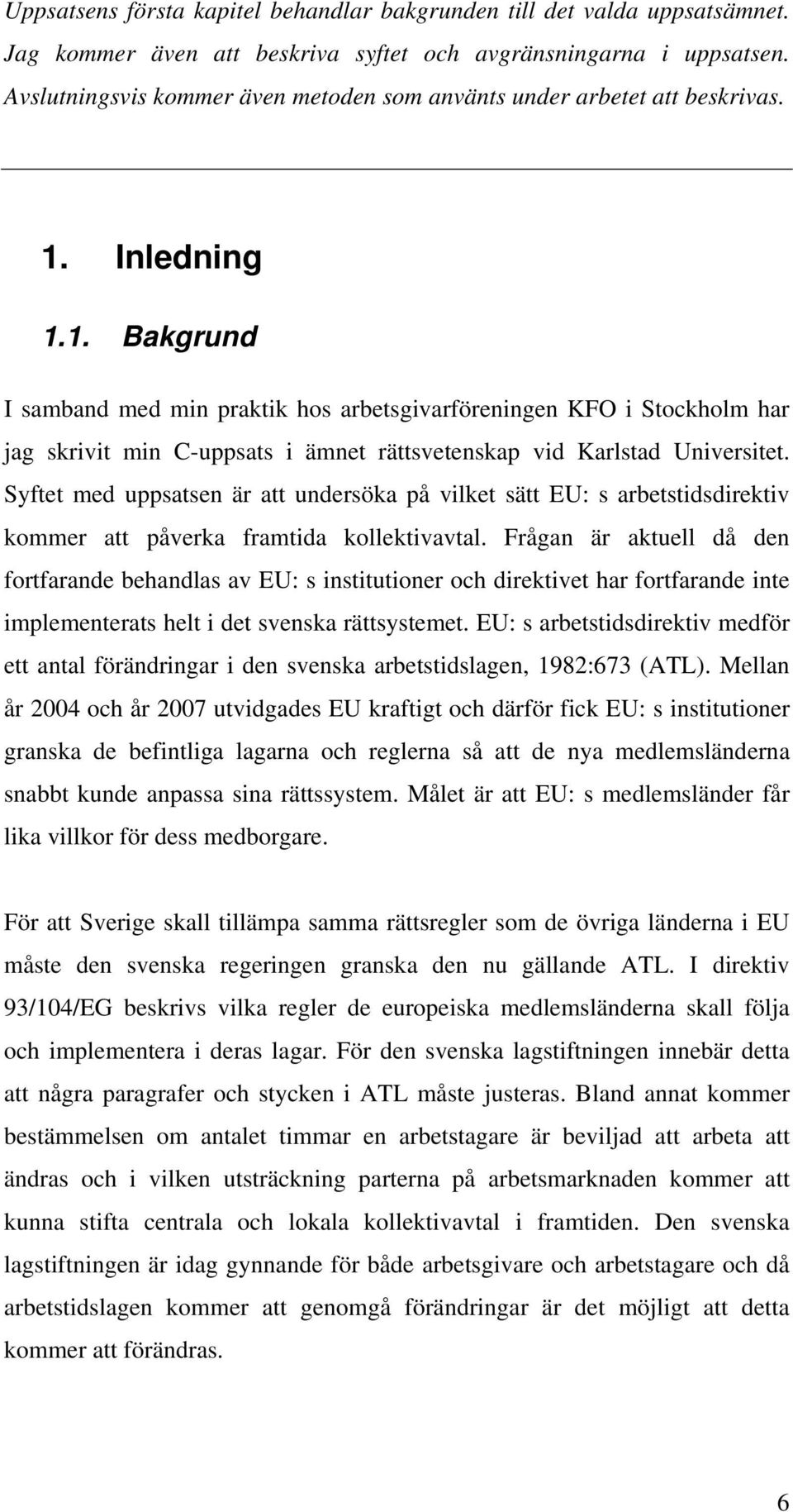 Inledning 1.1. Bakgrund I samband med min praktik hos arbetsgivarföreningen KFO i Stockholm har jag skrivit min C-uppsats i ämnet rättsvetenskap vid Karlstad Universitet.