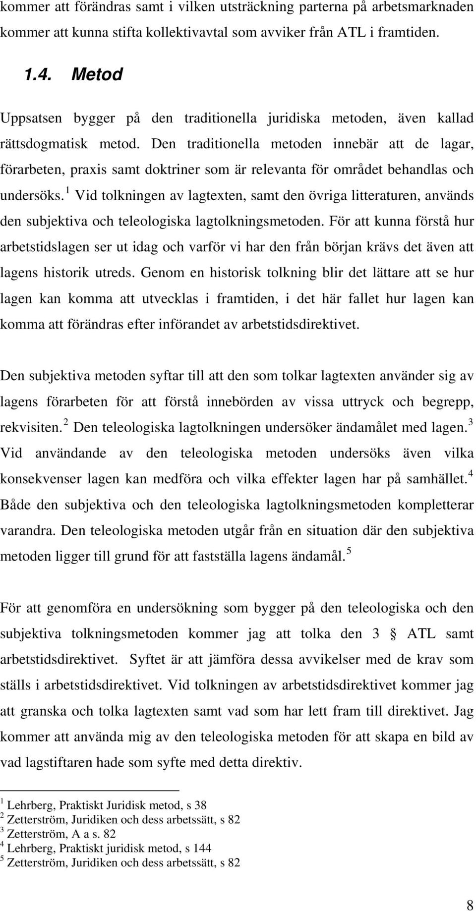 Den traditionella metoden innebär att de lagar, förarbeten, praxis samt doktriner som är relevanta för området behandlas och undersöks.