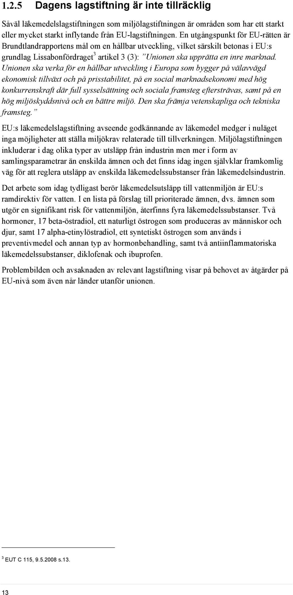 Unionen ska verka för en hållbar utveckling i Europa som bygger på välavvägd ekonomisk tillväxt och på prisstabilitet, på en social marknadsekonomi med hög konkurrenskraft där full sysselsättning och