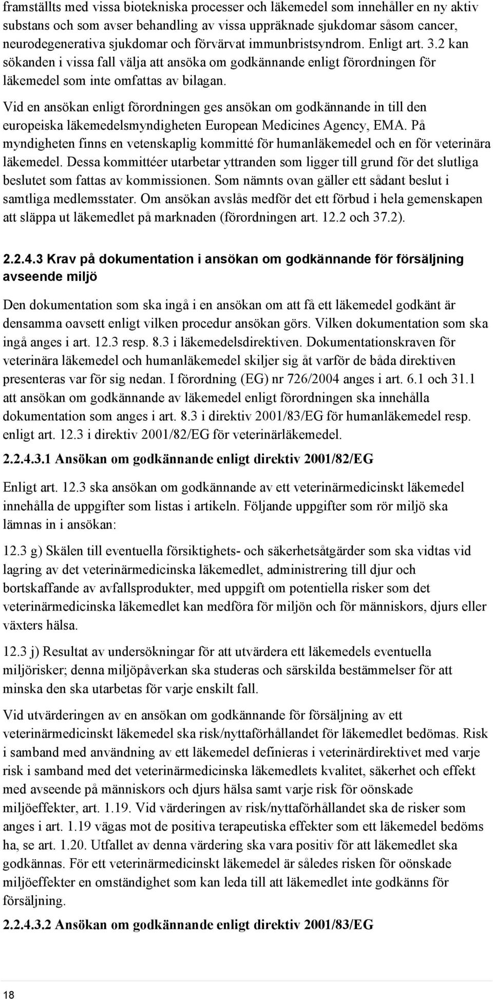 Vid en ansökan enligt förordningen ges ansökan om godkännande in till den europeiska läkemedelsmyndigheten European Medicines Agency, EMA.