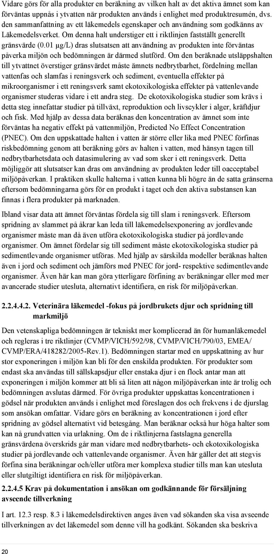 01 µg/l) dras slutsatsen att användning av produkten inte förväntas påverka miljön och bedömningen är därmed slutförd.