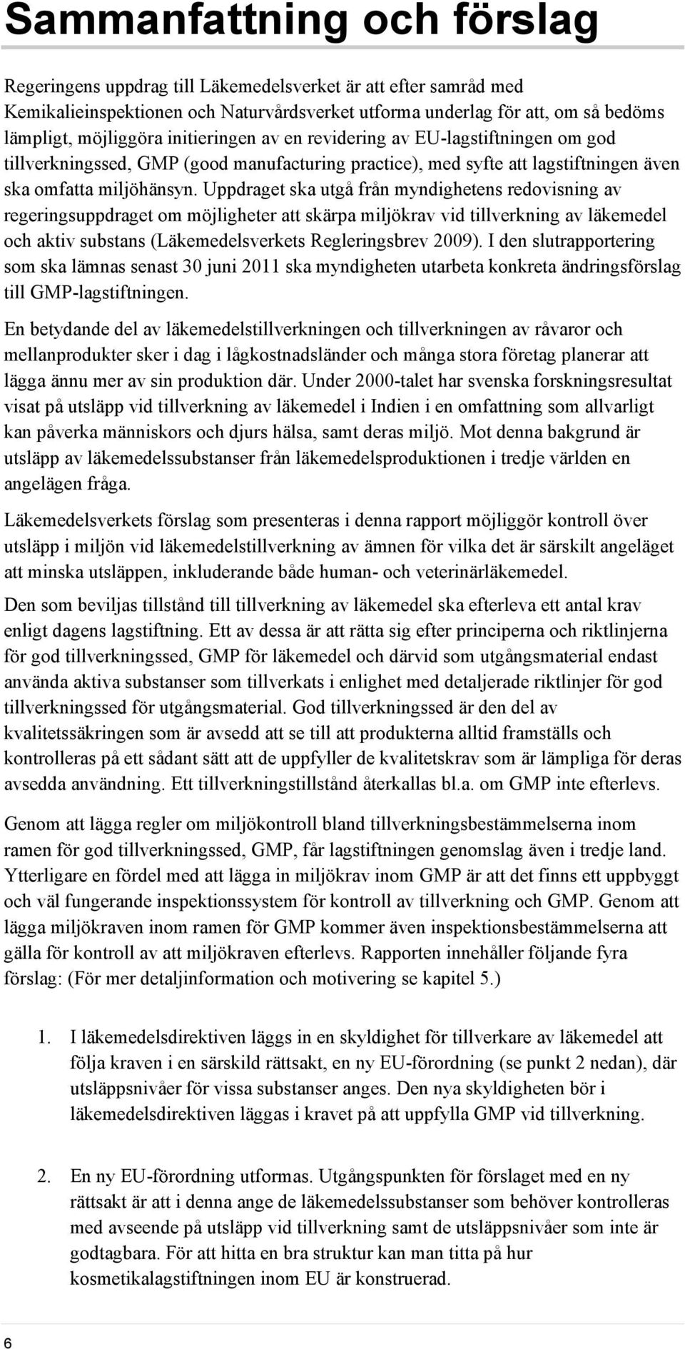 Uppdraget ska utgå från myndighetens redovisning av regeringsuppdraget om möjligheter att skärpa miljökrav vid tillverkning av läkemedel och aktiv substans (Läkemedelsverkets Regleringsbrev 2009).