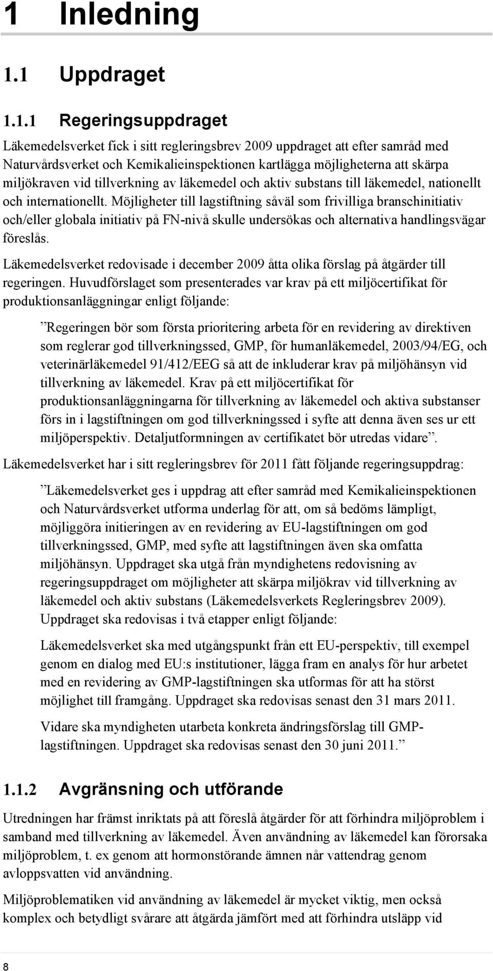 Möjligheter till lagstiftning såväl som frivilliga branschinitiativ och/eller globala initiativ på FN-nivå skulle undersökas och alternativa handlingsvägar föreslås.