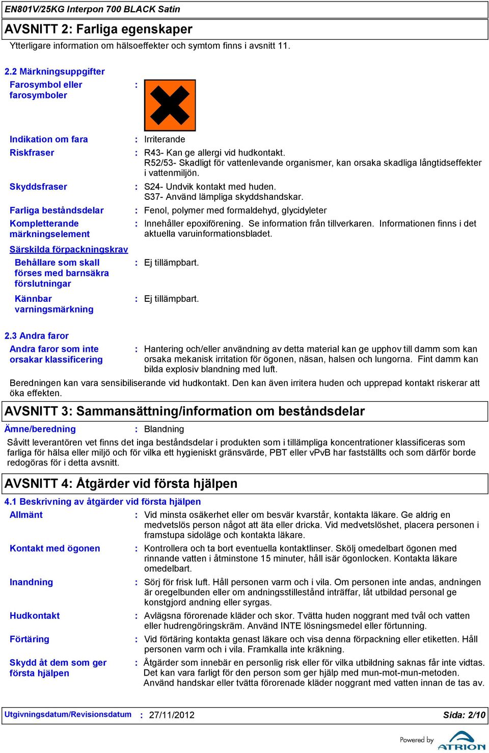 2 Märkningsuppgifter Farosymbol eller farosymboler Indikation om fara Riskfraser Skyddsfraser Farliga beståndsdelar Kompletterande märkningselement Särskilda förpackningskrav Behållare som skall