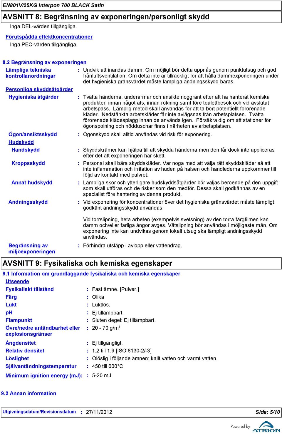 2 Begränsning av exponeringen Lämpliga tekniska kontrollanordningar Personliga skyddsåtgärder Hygieniska åtgärder Ögon/ansiktsskydd Hudskydd Handskydd Kroppsskydd Annat hudskydd Andningsskydd Undvik