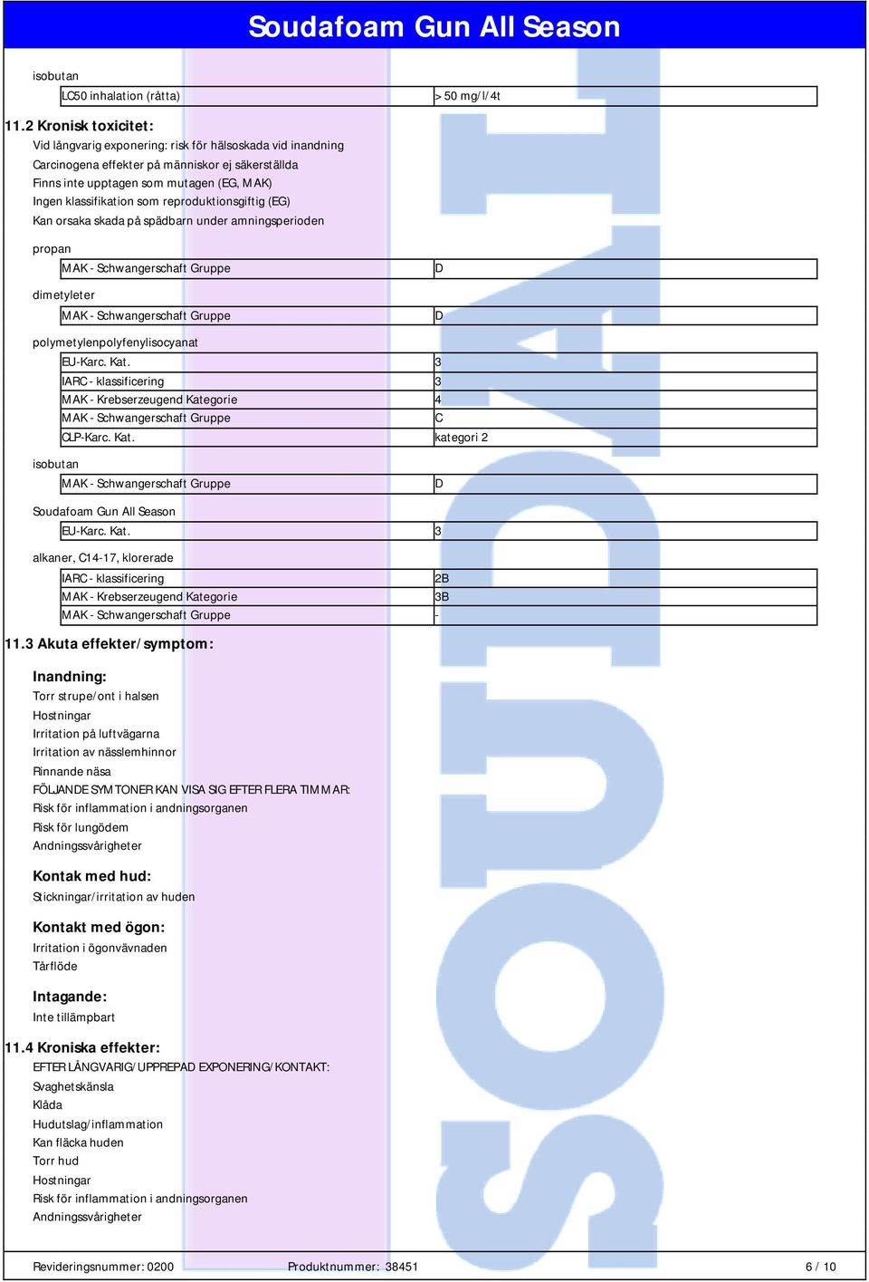 reproduktionsgiftig (EG) Kan orsaka skada på spädbarn under amningsperioden propan MAK - Schwangerschaft Gruppe > 50 mg/l/4t D dimetyleter MAK - Schwangerschaft Gruppe polymetylenpolyfenylisocyanat