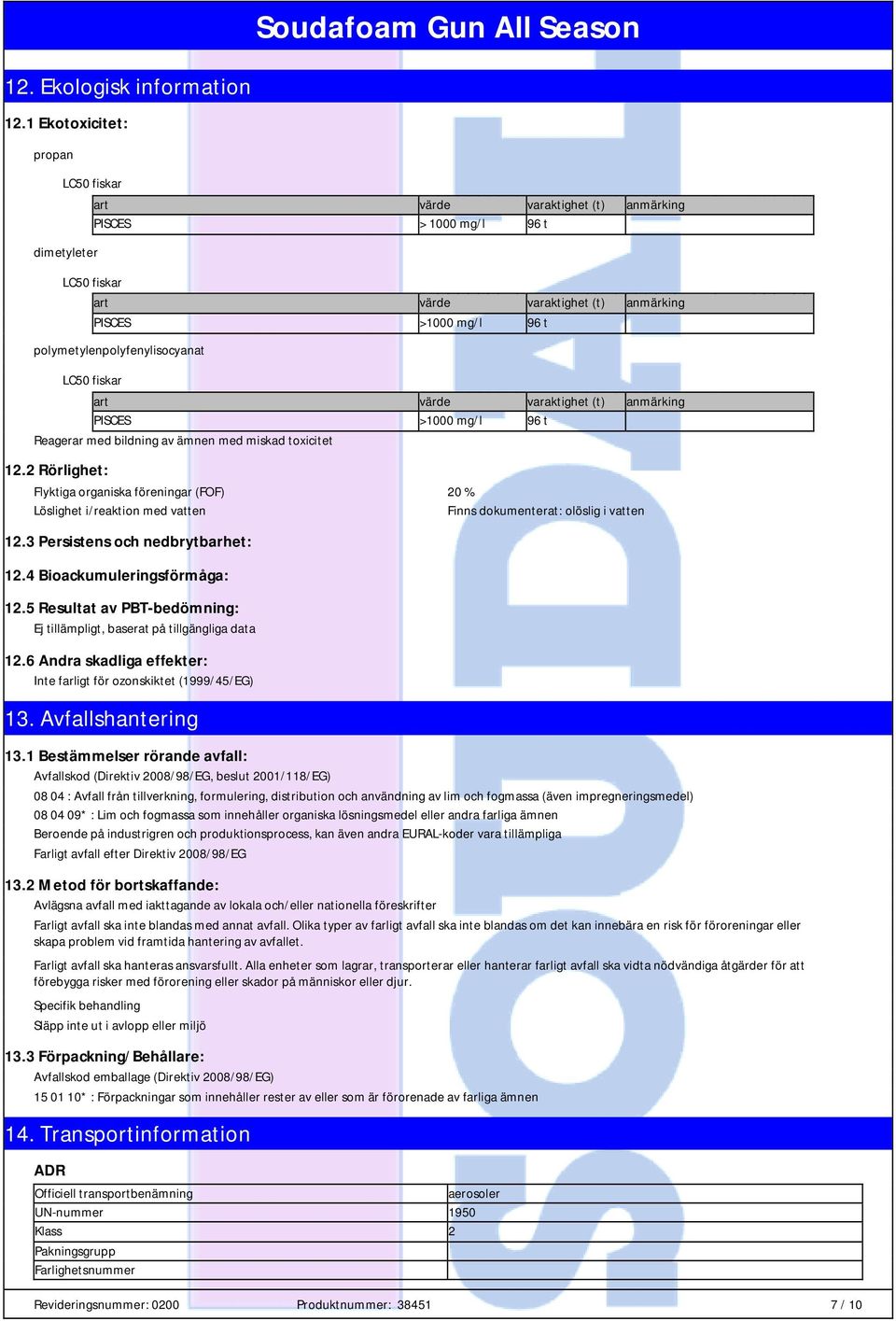 polymetylenpolyfenylisocyanat LC50 fiskar art värde varaktighet (t) anmärking PISCES >1000 mg/l 96 t Reagerar med bildning av ämnen med miskad toxicitet 12.