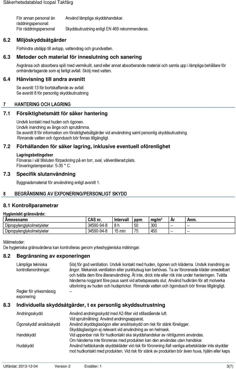 3 Metoder och material för inneslutning och sanering Avgränsa och absorbera spill med vermikulit, sand eller annat absorberande material och samla upp i lämpliga behållare för omhändertagande som ej