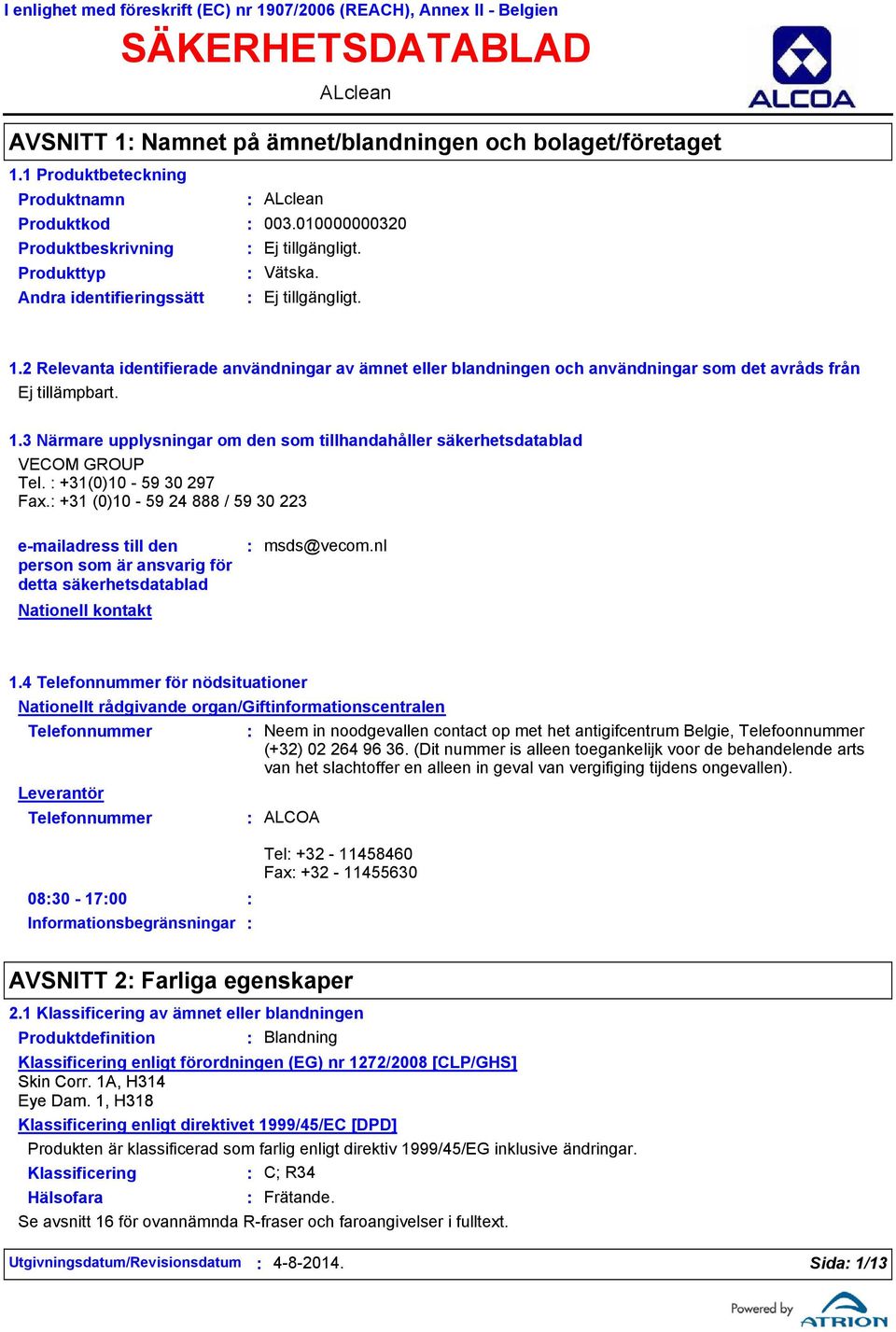 2 Relevanta identifierade användningar av ämnet eller blandningen och användningar som det avråds från Ej tillämpbart. 1.