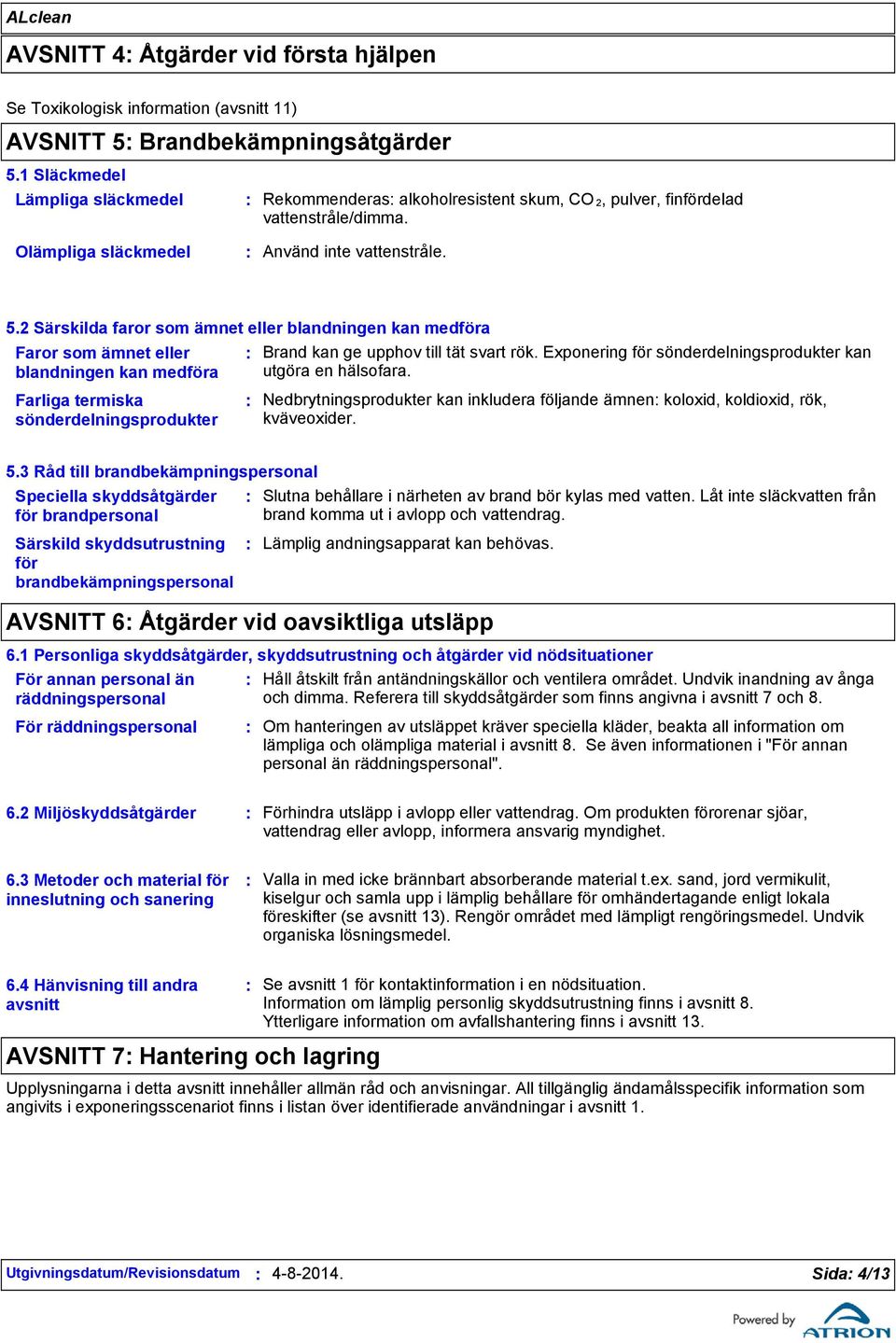 2 Särskilda faror som ämnet eller blandningen kan medföra Faror som ämnet eller blandningen kan medföra Brand kan ge upphov till tät svart rök.