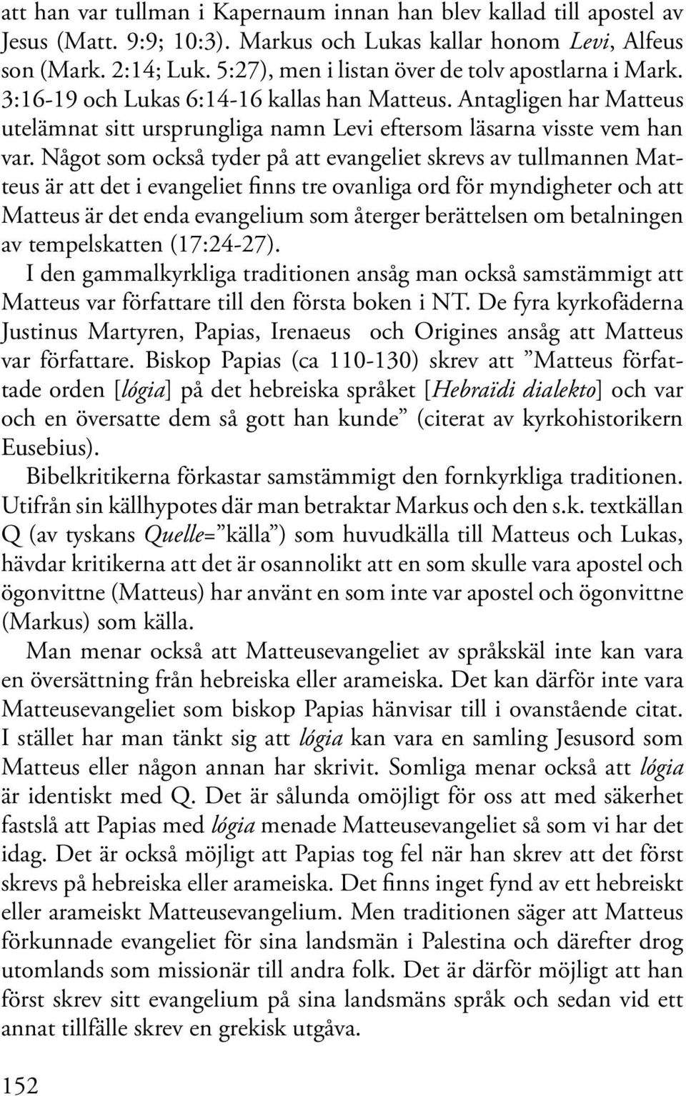 Något som också tyder på att evangeliet skrevs av tullmannen Matteus är att det i evangeliet finns tre ovanliga ord för myndigheter och att Matteus är det enda evangelium som återger berättelsen om