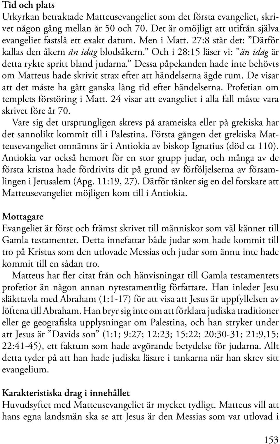 Dessa påpekanden hade inte behövts om Matteus hade skrivit strax efter att händelserna ägde rum. De visar att det måste ha gått ganska lång tid efter händelserna.