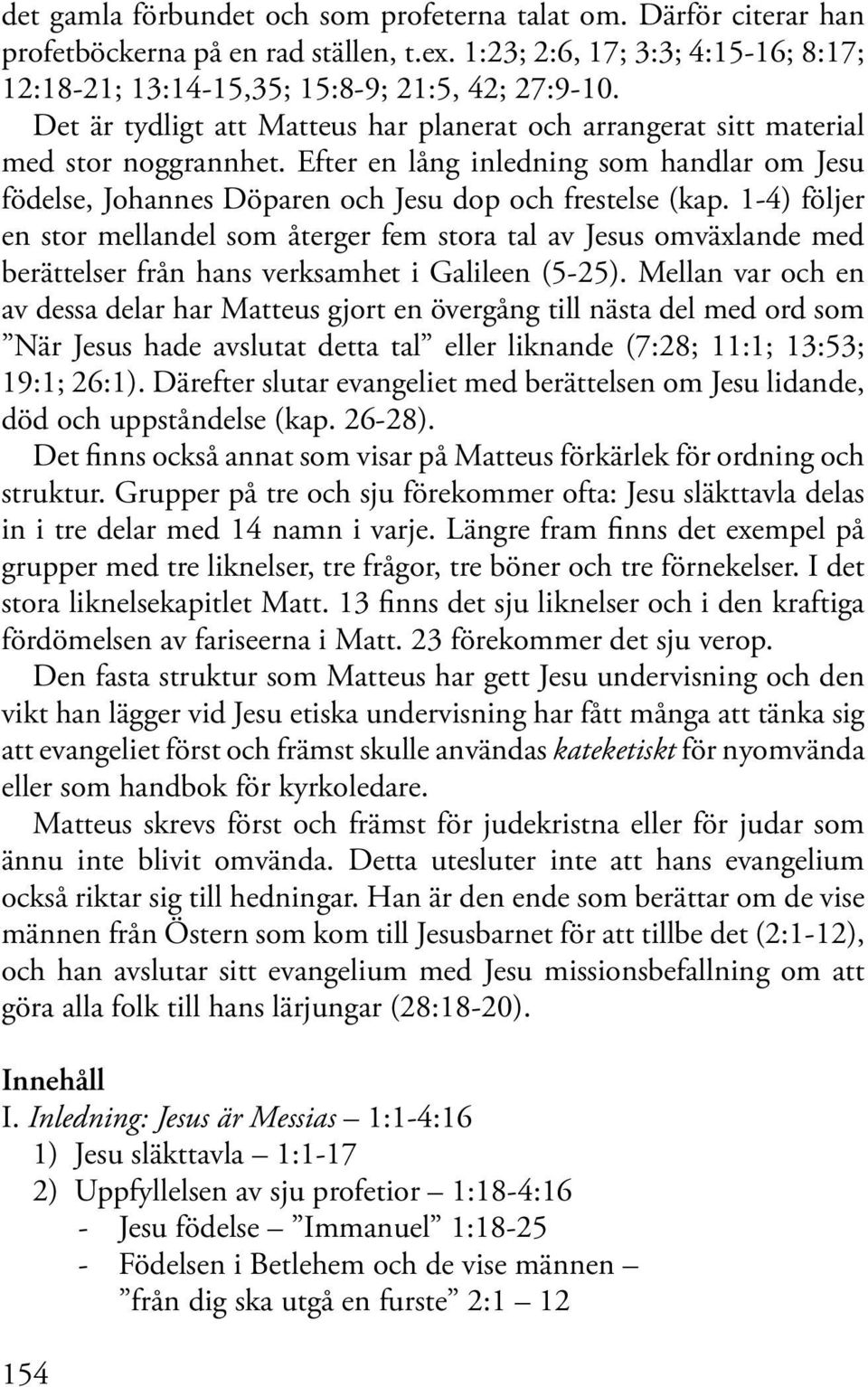 1-4) följer en stor mellandel som återger fem stora tal av Jesus omväxlande med berättelser från hans verksamhet i Galileen (5-25).