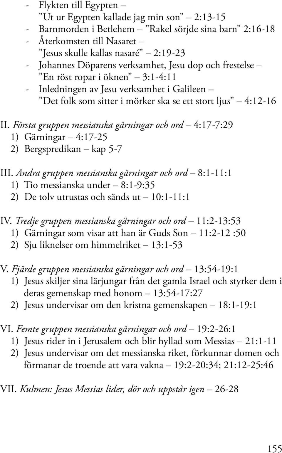 Första gruppen messianska gärningar och ord 4:17-7:29 1) Gärningar 4:17-25 2) Bergspredikan kap 5-7 III.