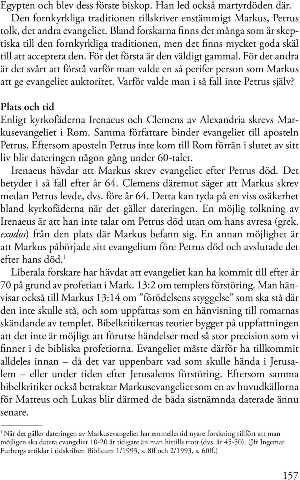 För det andra är det svårt att förstå varför man valde en så perifer person som Markus att ge evangeliet auktoritet. Varför valde man i så fall inte Petrus själv?