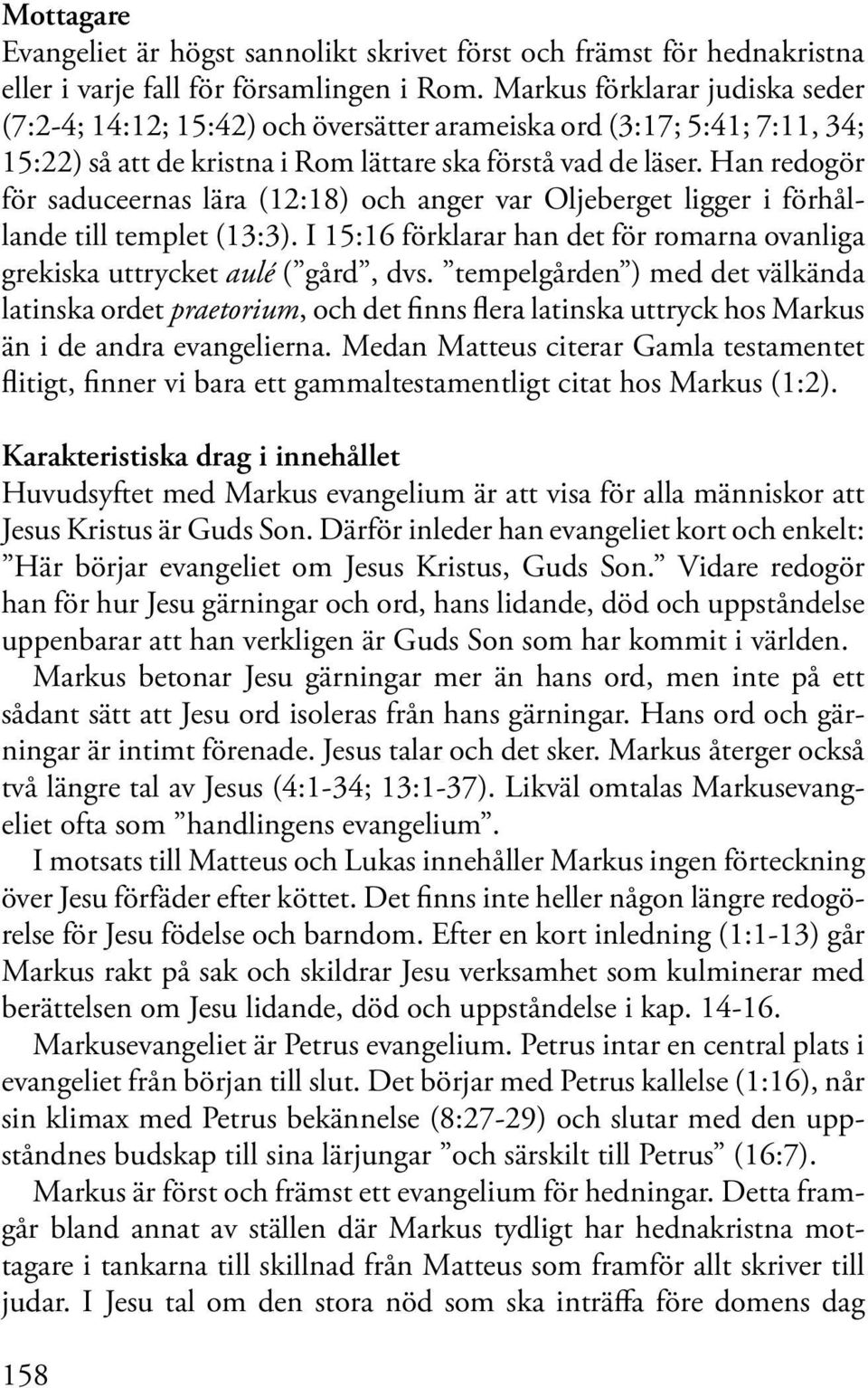 Han redogör för saduceernas lära (12:18) och anger var Oljeberget ligger i förhållande till templet (13:3). I 15:16 förklarar han det för romarna ovanliga grekiska uttrycket aulé ( gård, dvs.