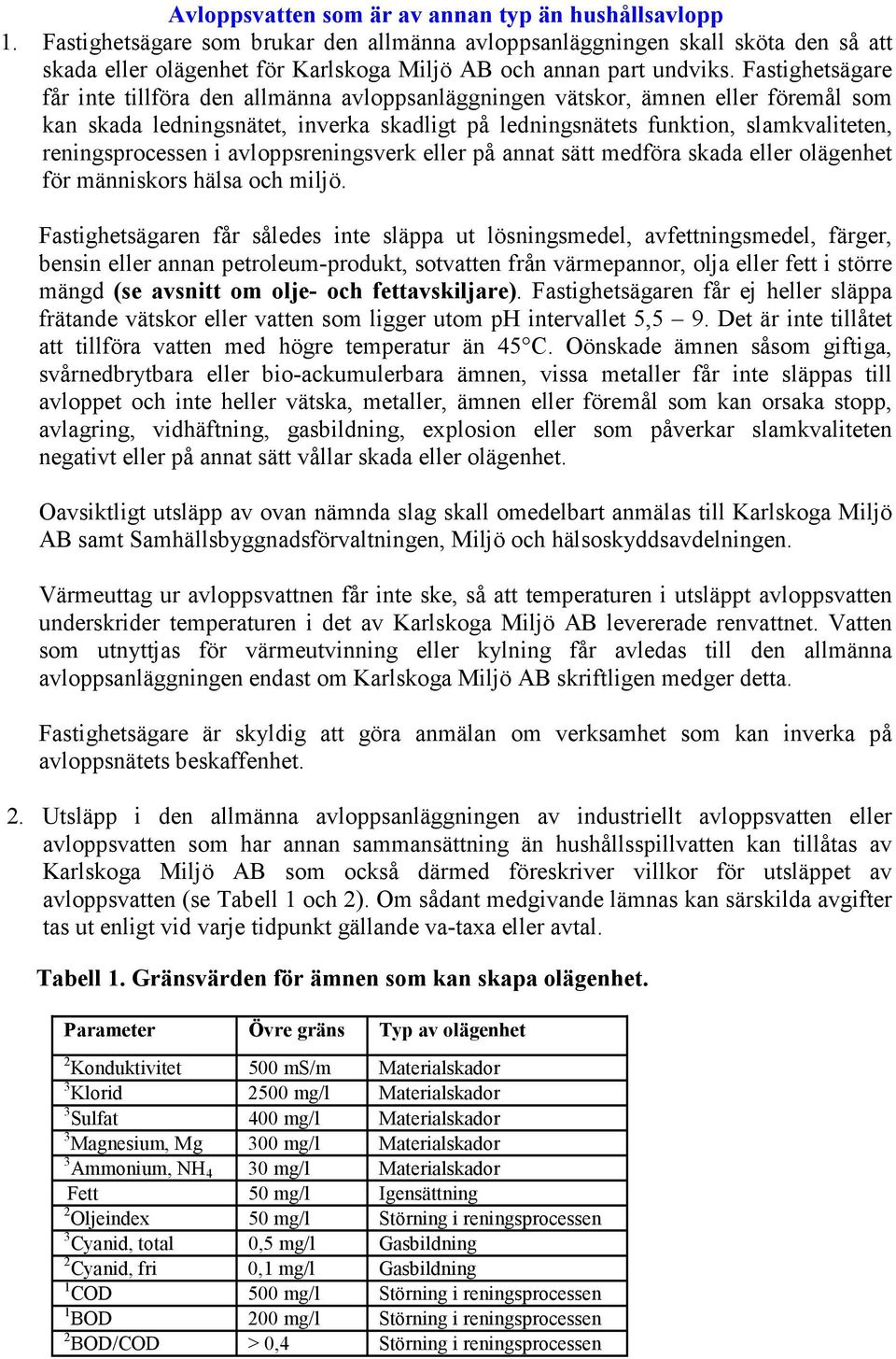 Fastighetsägare får inte tillföra den allmänna avloppsanläggningen vätskor, ämnen eller föremål som kan skada ledningsnätet, inverka skadligt på ledningsnätets funktion, slamkvaliteten,