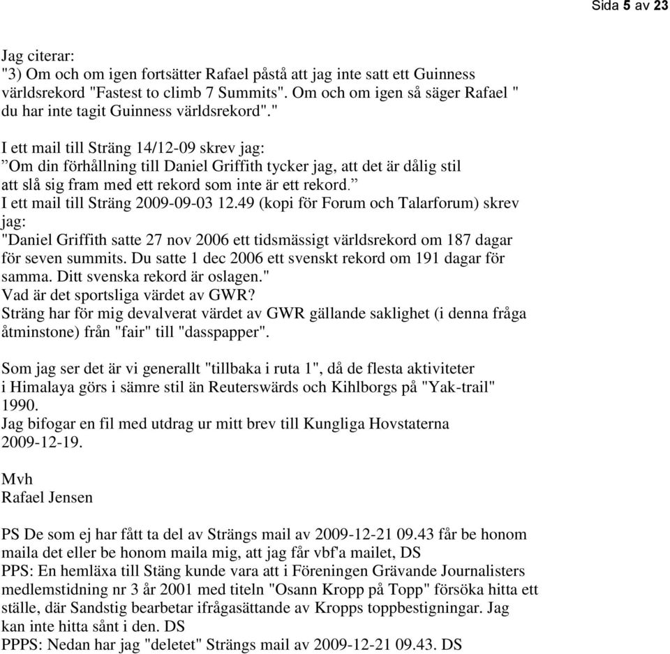 " I ett mail till Sträng 14/12-09 skrev jag: Om din förhållning till Daniel Griffith tycker jag, att det är dålig stil att slå sig fram med ett rekord som inte är ett rekord.
