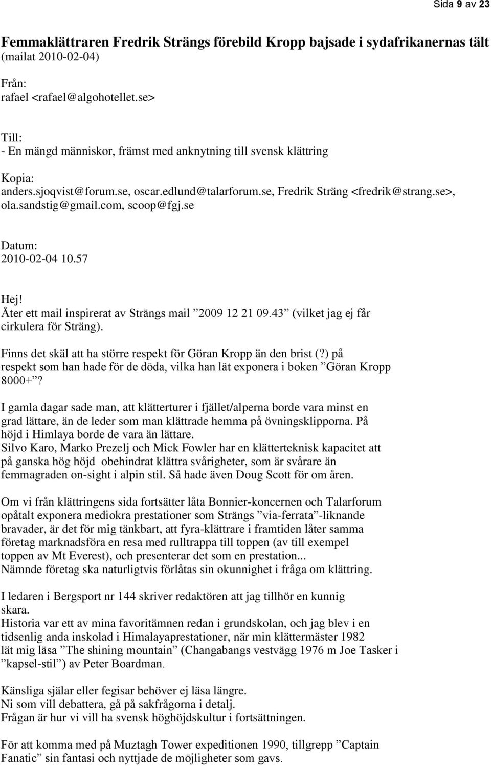 com, scoop@fgj.se Datum: 2010-02-04 10.57 Hej! Åter ett mail inspirerat av Strängs mail 2009 12 21 09.43 (vilket jag ej får cirkulera för Sträng).