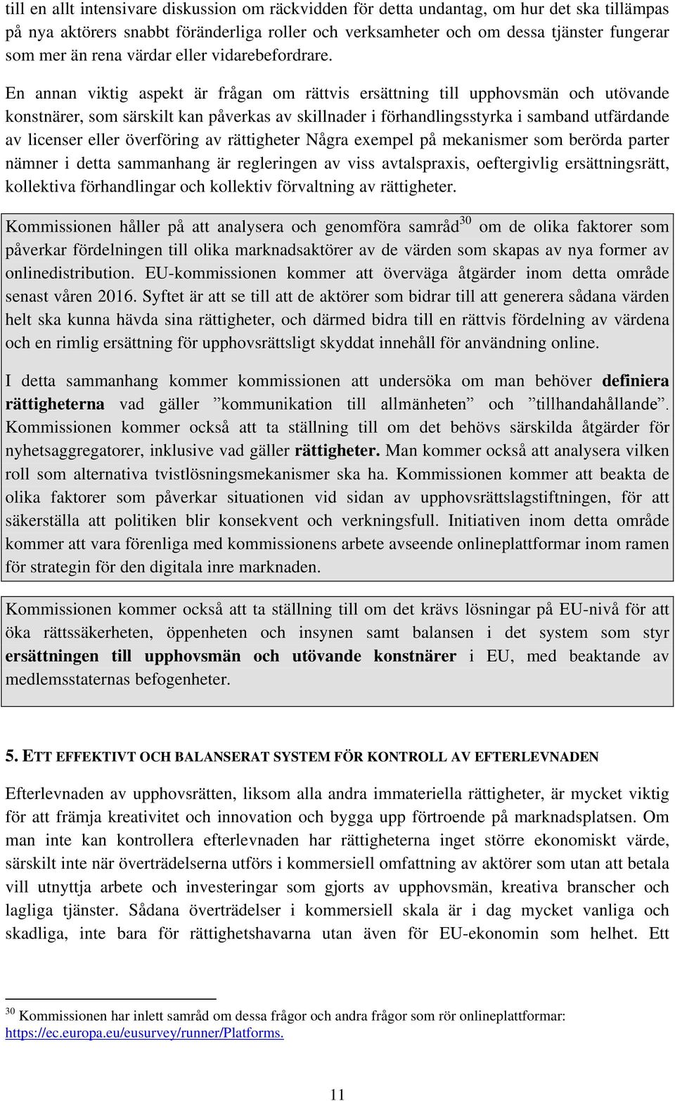 En annan viktig aspekt är frågan om rättvis ersättning till upphovsmän och utövande konstnärer, som särskilt kan påverkas av skillnader i förhandlingsstyrka i samband utfärdande av licenser eller