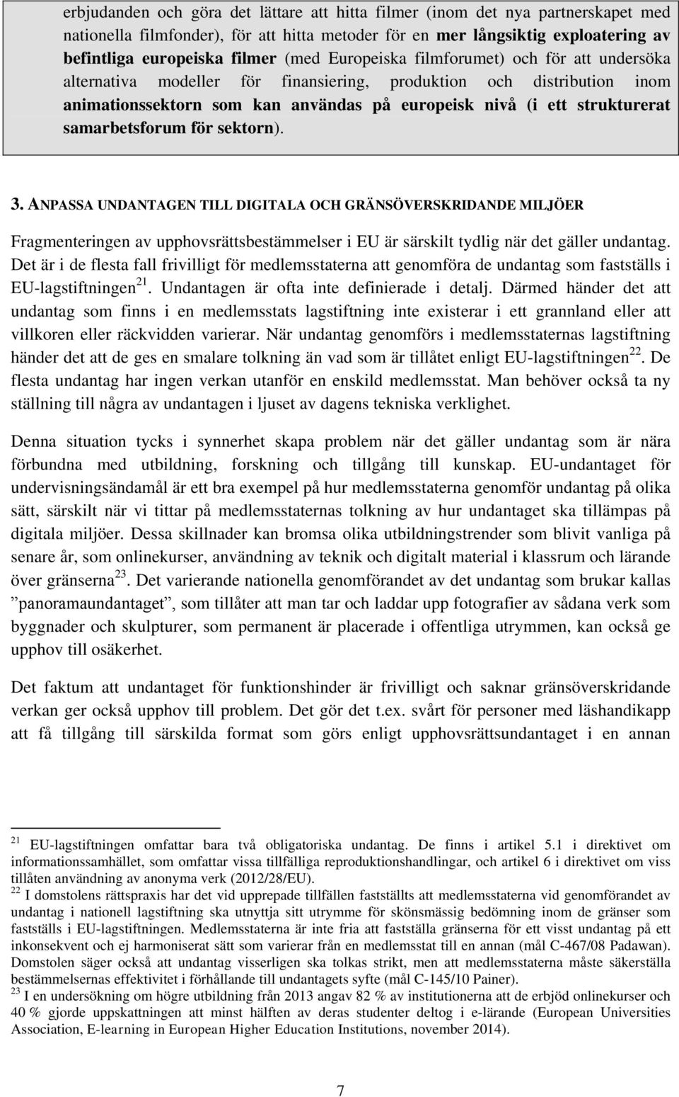 samarbetsforum för sektorn). 3. ANPASSA UNDANTAGEN TILL DIGITALA OCH GRÄNSÖVERSKRIDANDE MILJÖER Fragmenteringen av upphovsrättsbestämmelser i EU är särskilt tydlig när det gäller undantag.